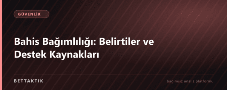 Bahis Bağımlılığı: Belirtiler ve Destek Kaynakları