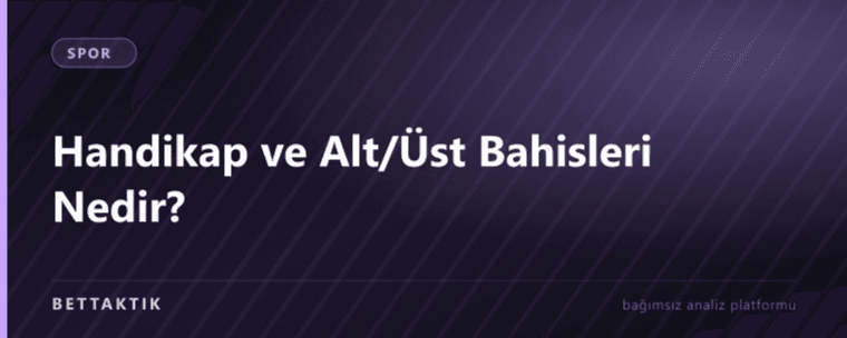 Handikap ve Alt/Üst Bahisleri Nedir?