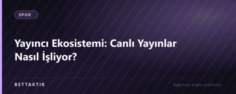 Yayıncı Ekosistemi: Canlı Yayınlar Nasıl İşliyor?