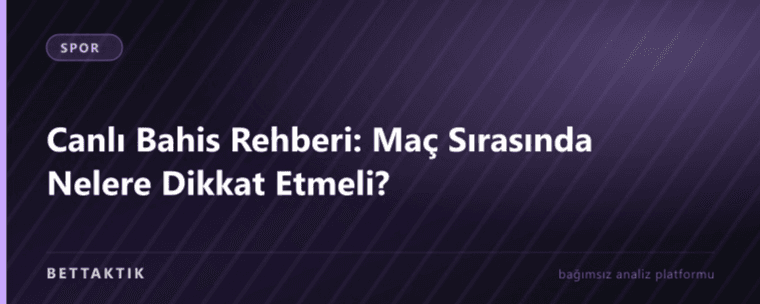 Canlı Bahis Rehberi: Maç Sırasında Nelere Dikkat Etmeli?